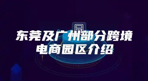 东莞及广州部分跨境电商园区介绍
