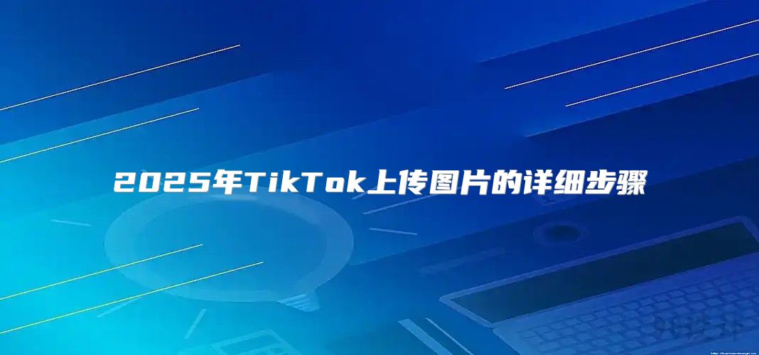 2025年TikTok上传图片的详细步骤