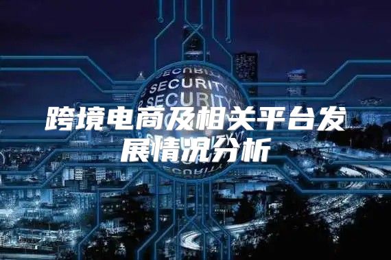 跨境电商及相关平台发展情况分析