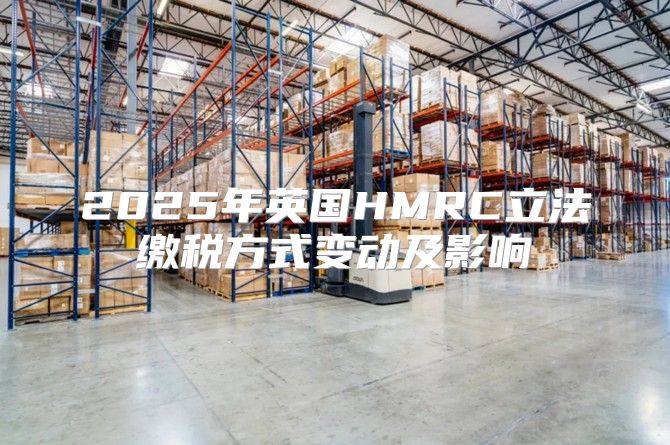 2025年英国HMRC立法缴税方式变动及影响