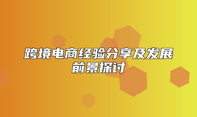 跨境电商经验分享及发展前景探讨
