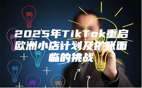 2025年TikTok重启欧洲小店计划及扩张面临的挑战
