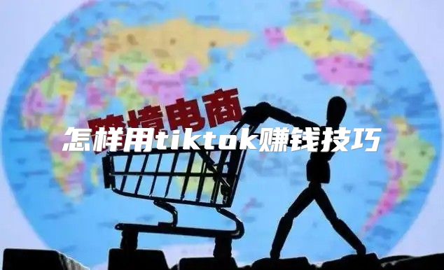 怎样用tiktok赚钱技巧