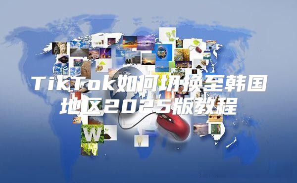 TikTok如何切换至韩国地区2025版教程