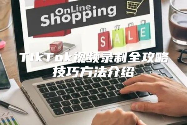 TikTok视频录制全攻略技巧方法介绍