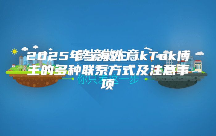 2025年与海外TikTok博主的多种联系方式及注意事项