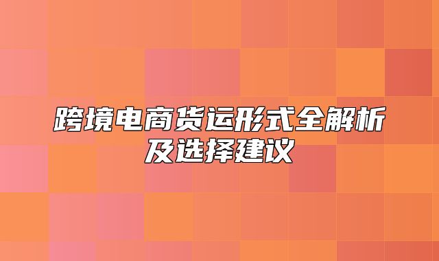 跨境电商货运形式全解析及选择建议