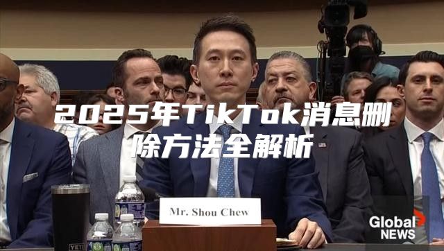 2025年TikTok消息删除方法全解析