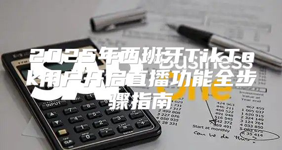 2025年西班牙TikTok用户开启直播功能全步骤指南