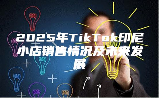 2025年TikTok印尼小店销售情况及未来发展