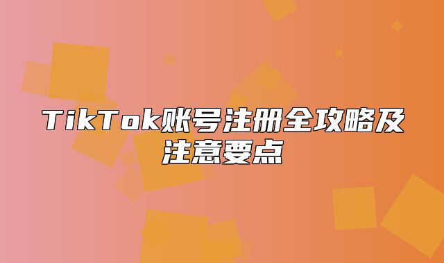 TikTok账号注册全攻略及注意要点