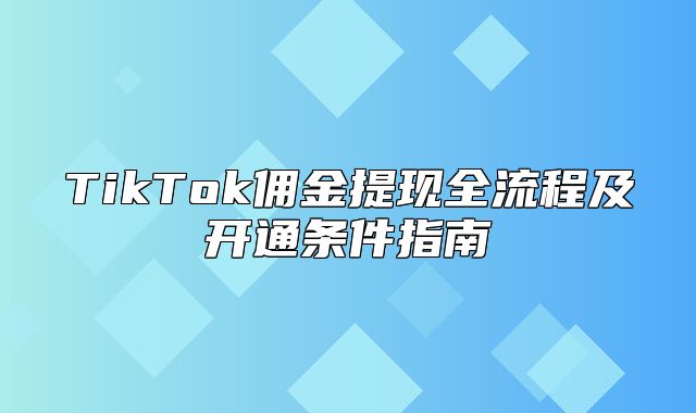 TikTok佣金提现全流程及开通条件指南