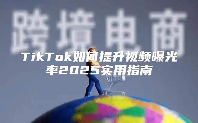 TikTok如何提升视频曝光率2025实用指南