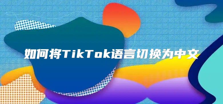 如何将TikTok语言切换为中文
