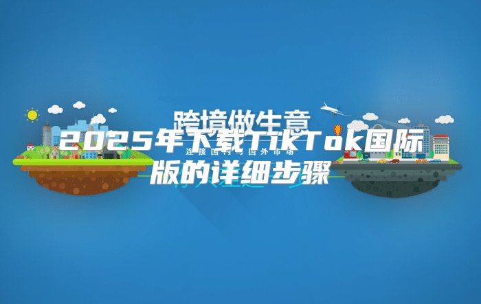 2025年下载TikTok国际版的详细步骤