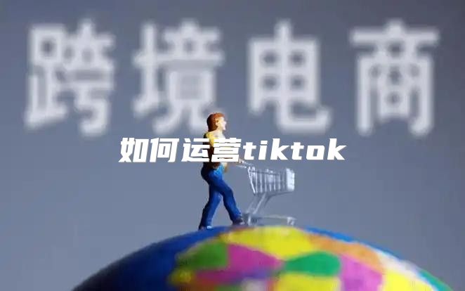 如何运营tiktok