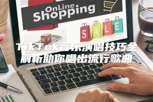 TikTok音乐演唱技巧全解析助你唱出流行歌曲