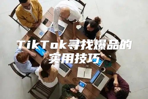 TikTok寻找爆品的实用技巧