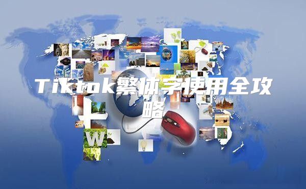 Tiktok繁体字使用全攻略
