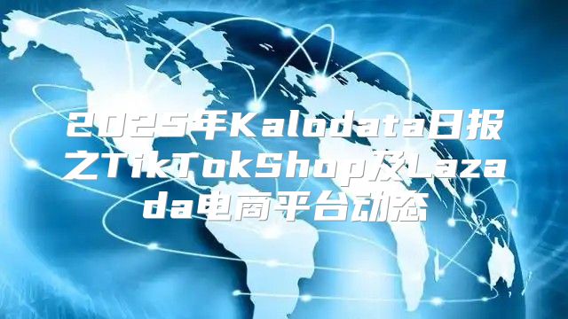 2025年Kalodata日报之TikTokShop及Lazada电商平台动态