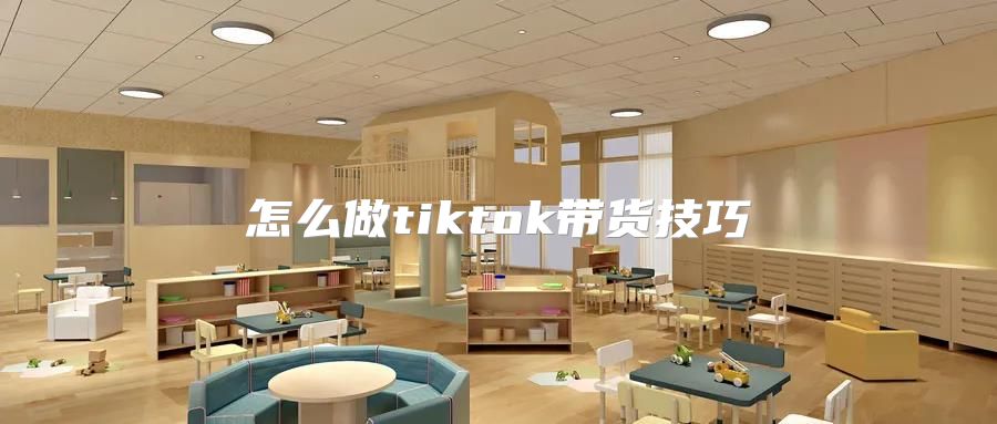 怎么做tiktok带货技巧