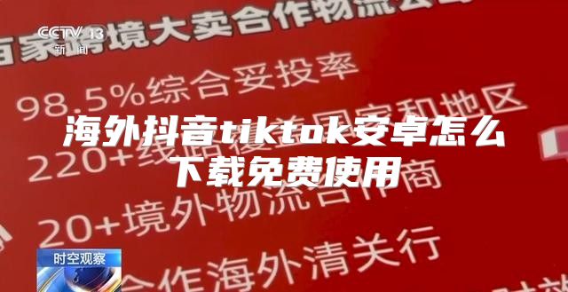 海外抖音tiktok安卓怎么下载免费使用
