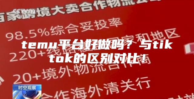 temu平台好做吗？与tiktok的区别对比！