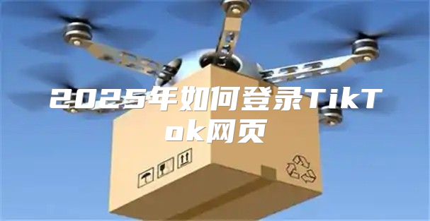 2025年如何登录TikTok网页