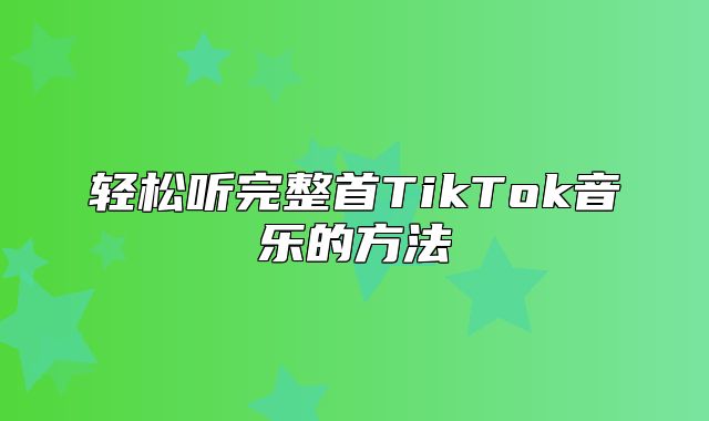 轻松听完整首TikTok音乐的方法