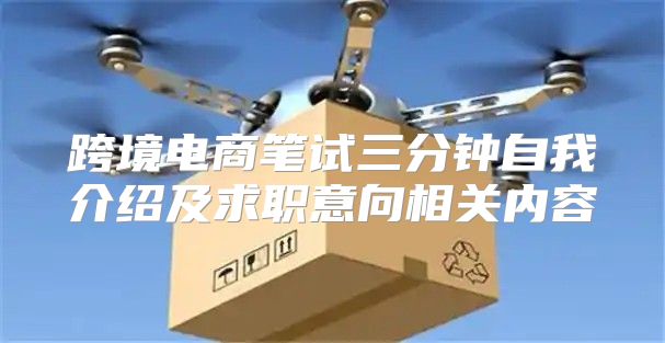 跨境电商笔试三分钟自我介绍及求职意向相关内容