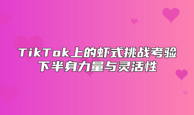 TikTok上的虾式挑战考验下半身力量与灵活性