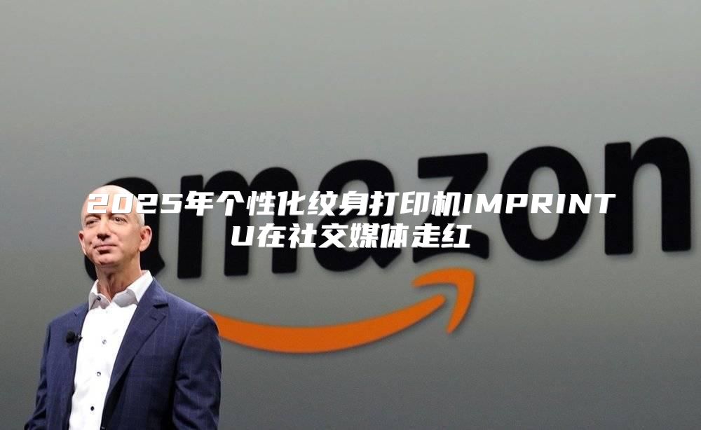 2025年个性化纹身打印机IMPRINTU在社交媒体走红