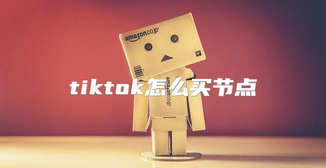 tiktok怎么买节点
