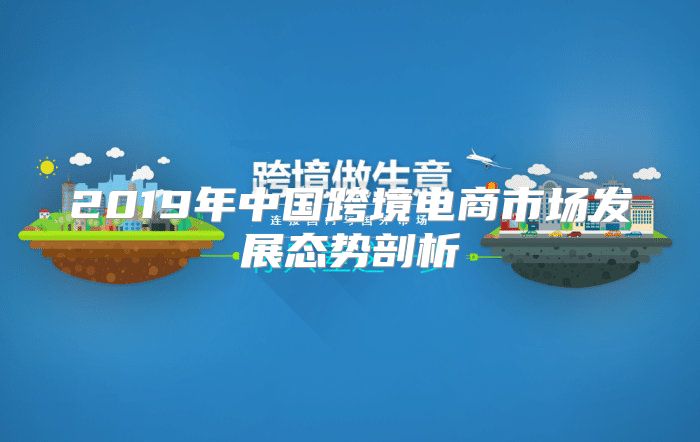 2019年中国跨境电商市场发展态势剖析