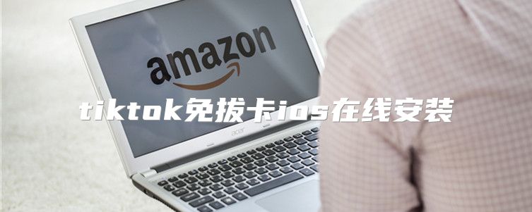 tiktok免拔卡ios在线安装