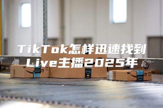 TikTok怎样迅速找到Live主播2025年