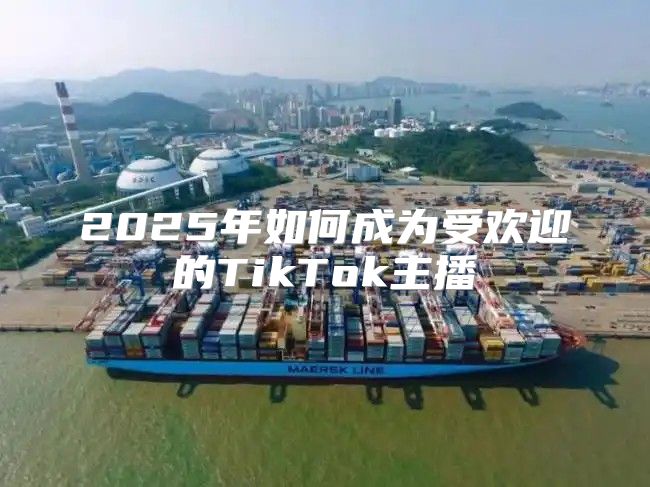 2025年如何成为受欢迎的TikTok主播