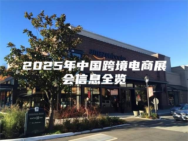 2025年中国跨境电商展会信息全览
