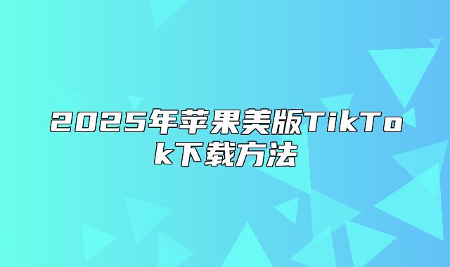 2025年苹果美版TikTok下载方法