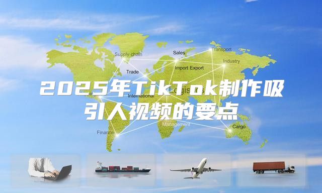 2025年TikTok制作吸引人视频的要点
