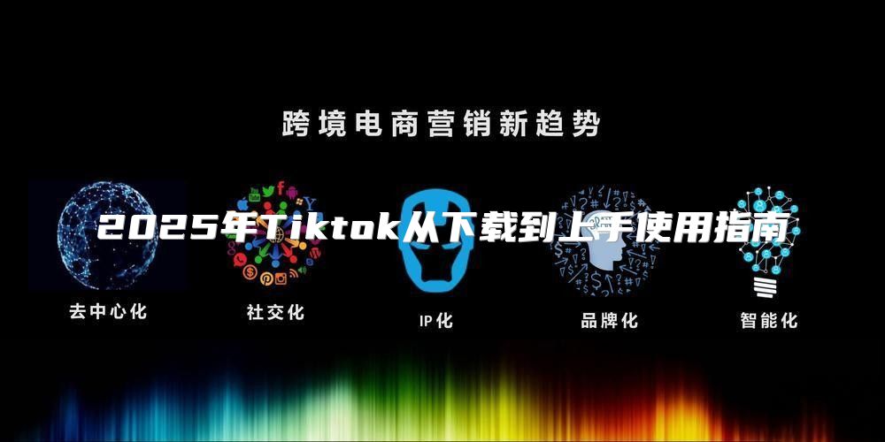 2025年Tiktok从下载到上手使用指南