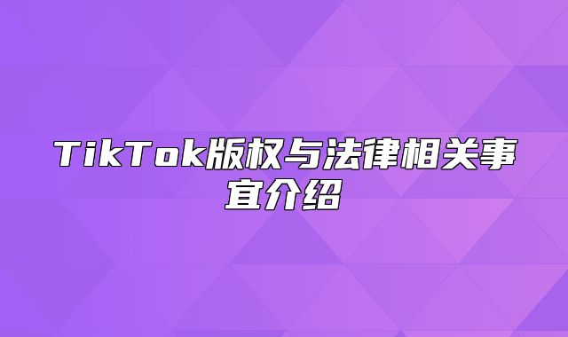 TikTok版权与法律相关事宜介绍