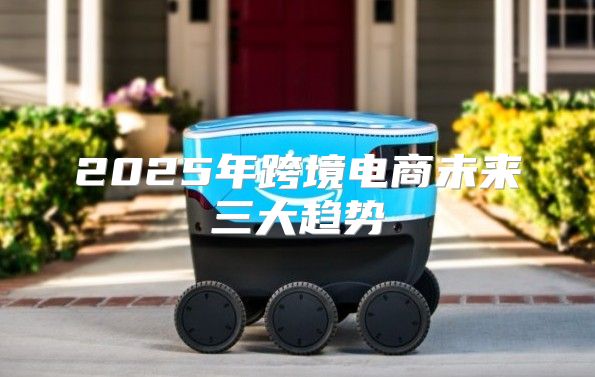 2025年跨境电商未来三大趋势