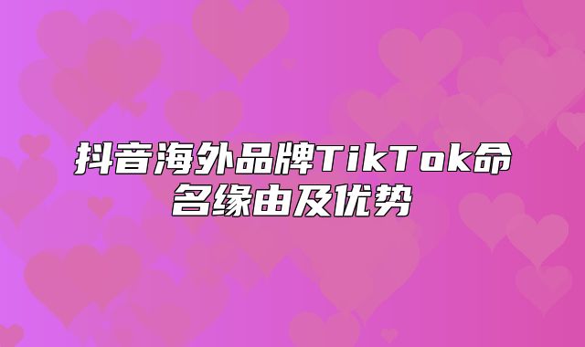 抖音海外品牌TikTok命名缘由及优势