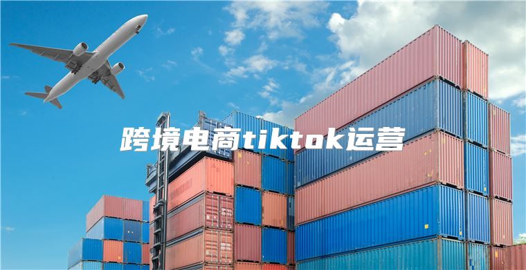 跨境电商tiktok运营