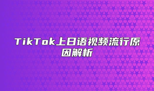 TikTok上日语视频流行原因解析