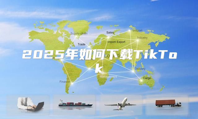 2025年如何下载TikTok