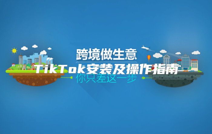 TikTok安装及操作指南