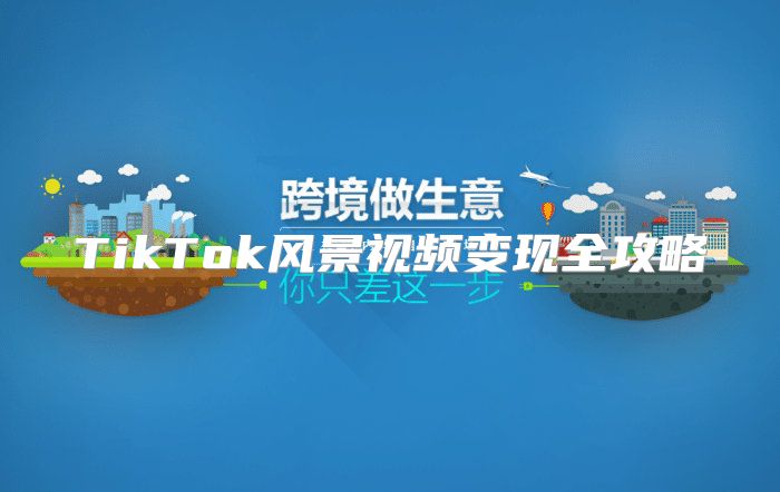 TikTok风景视频变现全攻略