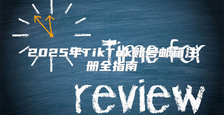 2025年TikTok账号邮箱注册全指南